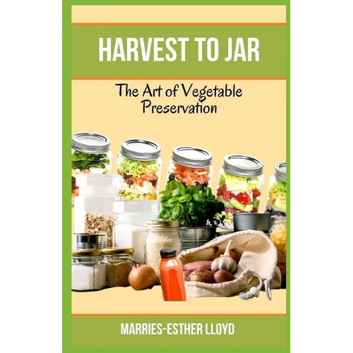 Harvest to Jar: The Art of Vegetable Preservation - Paperback