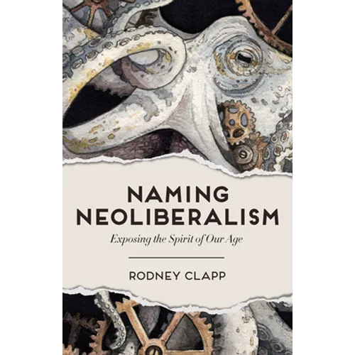 Naming Neoliberalism: Exposing the Spirit of Our Age - Hardcover