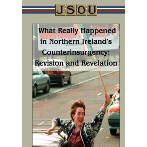What Really Happened in Northern Ireland's Counterinsurgency Revision and Revelation - Paperback