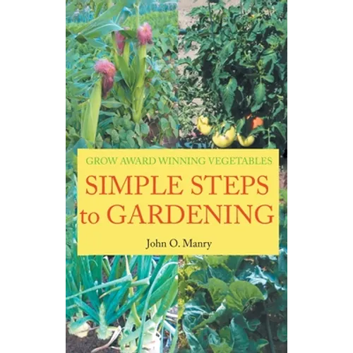 Simple Steps to Gardening: Grow Award Winning Vegetables - Hardcover