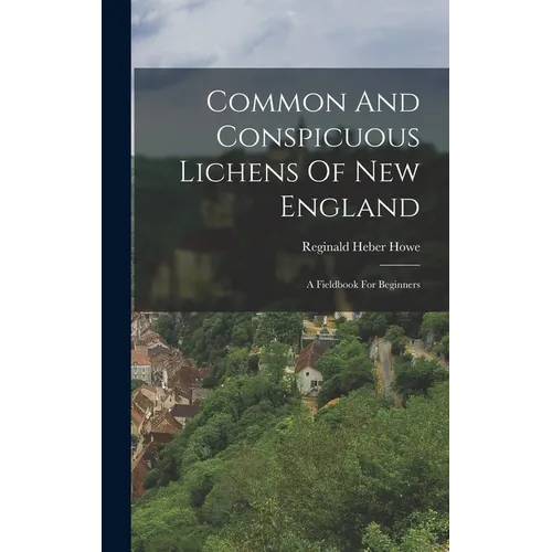 Common And Conspicuous Lichens Of New England: A Fieldbook For Beginners - Hardcover