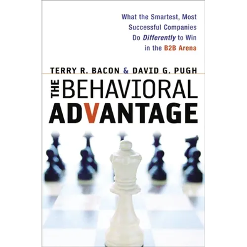 The Behavioral Advantage: What the Smartest, Most Successful Companies Do Differently to Win in the B2B Arena - Paperback