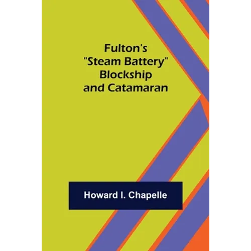 Fulton's "Steam Battery": Blockship and Catamaran - Paperback