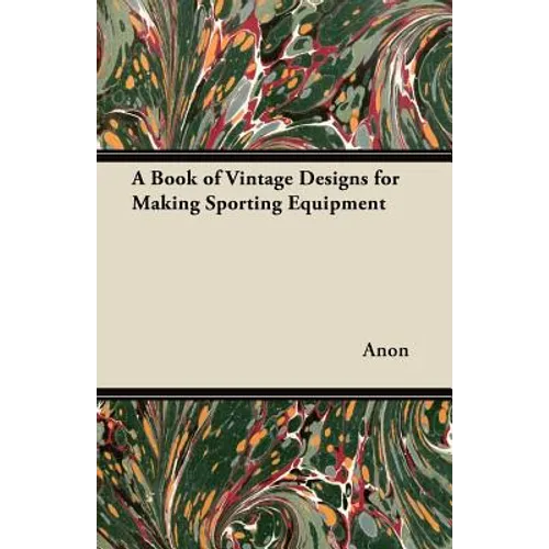 A Book of Vintage Designs for Making Sporting Equipment - Paperback