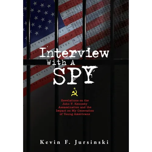Interview With A Spy: Revelations on the John F. Kennedy Assassination and the Impact on My Generation of Young Americans - Hardcover