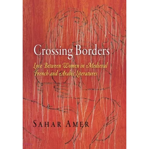 Crossing Borders: Love Between Women in Medieval French and Arabic Literatures - Hardcover