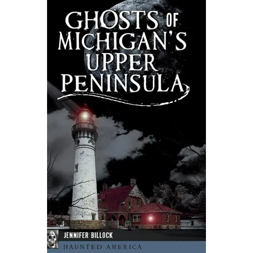 Ghosts of Michigan's Upper Peninsula - Hardcover