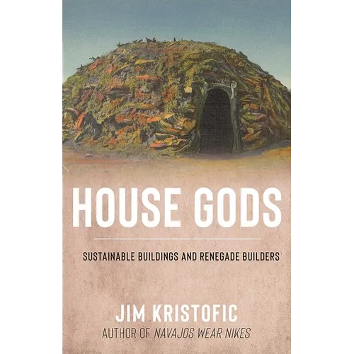 House Gods: Sustainable Buildings and Renegade Builders - Hardcover