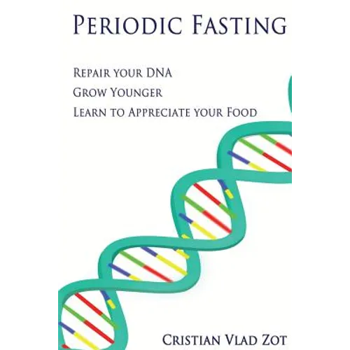 Periodic Fasting: Repair your DNA, Grow Younger, and Learn to Appreciate your Food - Paperback