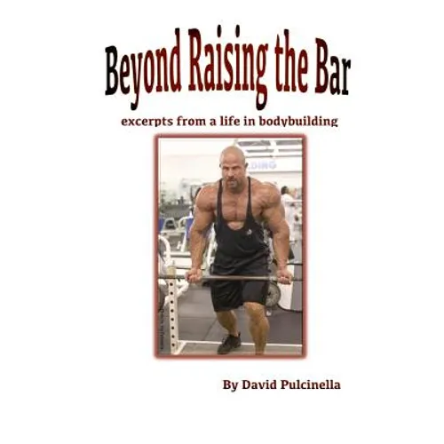 Beyond Raising the Bar: excerpts from a life in bodybuilding - Paperback