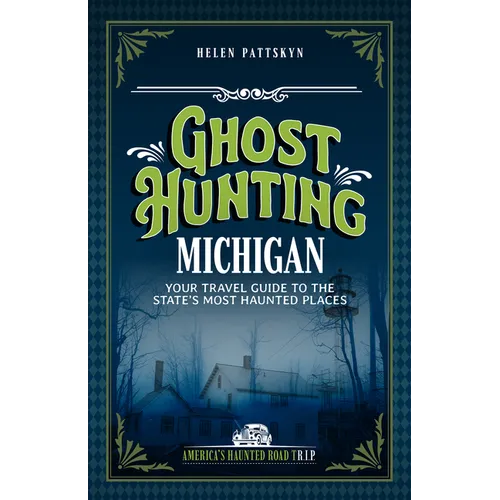 Ghost Hunting Michigan: Your Travel Guide to the State's Most Haunted Places - Paperback