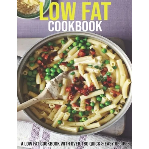 Low Fat Cookbook: A Low Fat Cookbook With Over 180 Quick & Easy Recipes - Paperback