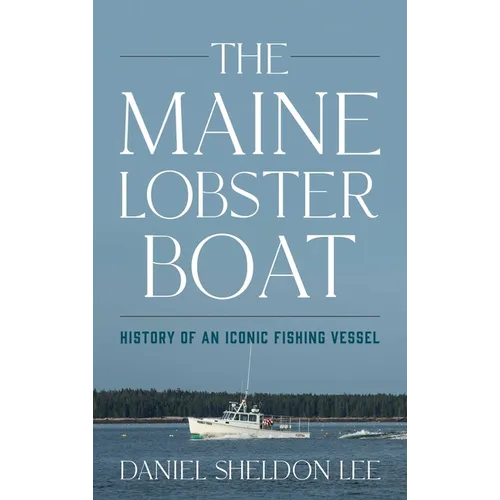 The Maine Lobster Boat: History of an Iconic Fishing Vessel - Hardcover