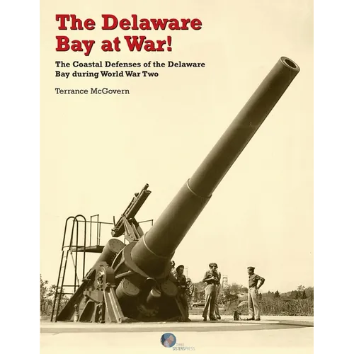 The Delaware Bay at War!: The Coastal Defenses of the Delaware Bay during World War Two - Paperback