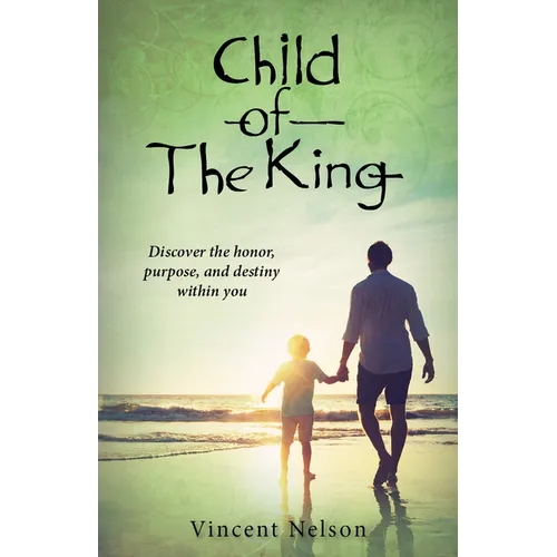 Child of the King: Discover the Honor, Purpose, and Destiny Within You - Paperback
