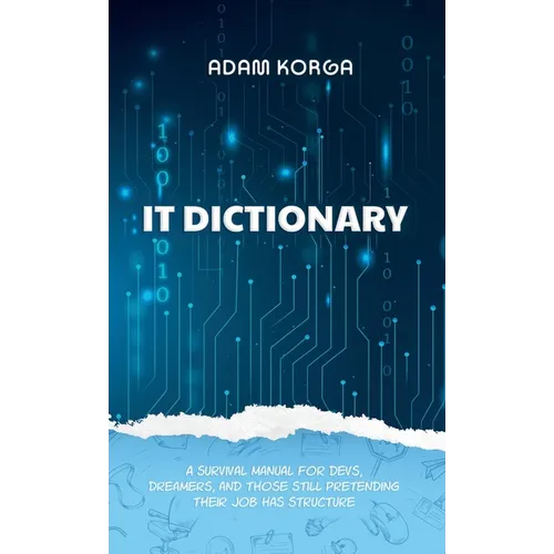 IT Dictionary: A survival manual for devs, dreamers, and those still pretending their job has structure. - Hardcover