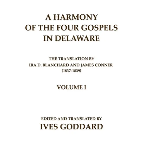 A Harmony of the Four Gospels in Delaware; The translation by Ira D. Blanchard and James Conner (1837-1839) Volume I - Paperback