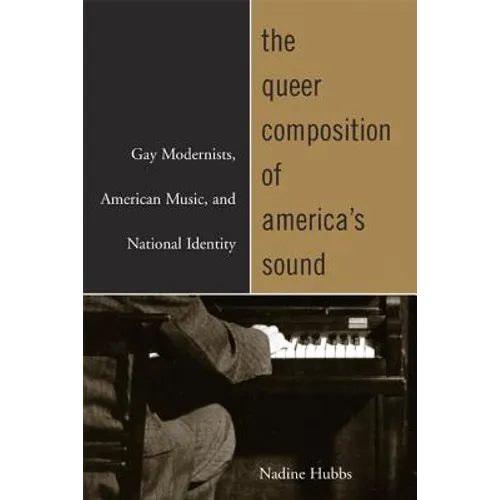 The Queer Composition of America's Sound: Gay Modernists, American Music, and National Identity - Paperback