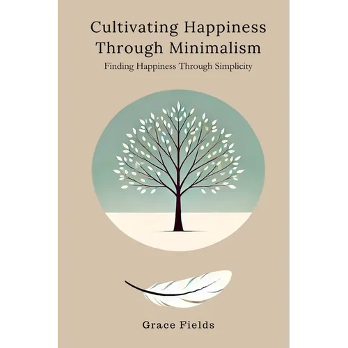 Cultivating Happiness Through Minimalism: Finding Happiness Through Simplicity - Paperback