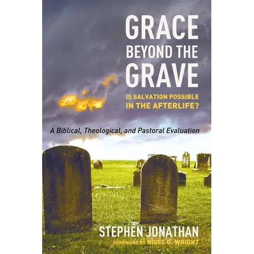 Grace Beyond the Grave: Is Salvation Possible in the Afterlife? a Biblical, Theological, and Pastoral Evaluation - Hardcover