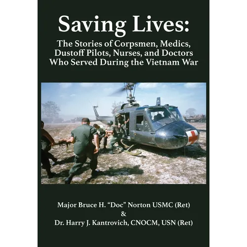 Saving Lives: The Stories of Corpsmen, Medics, Dustoff Pilots, Nurses, and Doctors Who Served During the Vietnam War - Hardcover