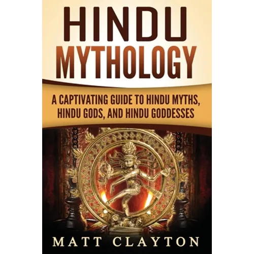 Hindu Mythology: A Captivating Guide to Hindu Myths, Hindu Gods, and Hindu Goddesses - Paperback