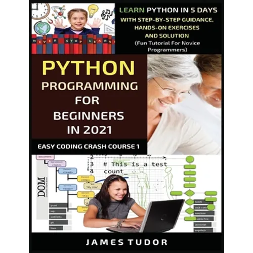 Python Programming For Beginners In 2021: Learn Python In 5 Days With Step By Step Guidance, Hands-on Exercises And Solution (Fun Tutorial For Novice - Paperback
