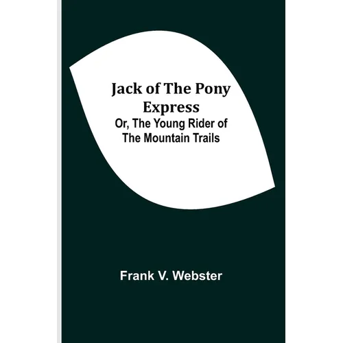 Jack of the Pony Express; Or, The Young Rider of the Mountain Trails - Paperback