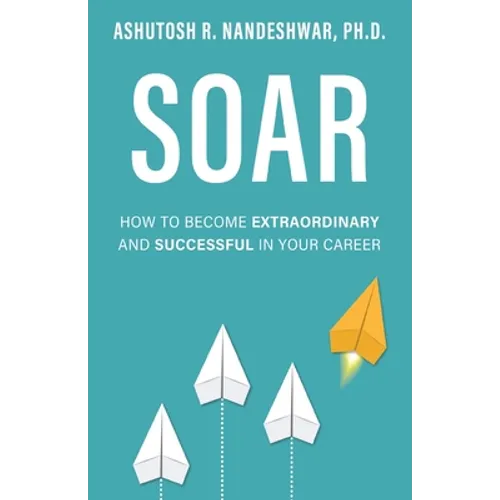 Soar: How to Become Extraordinary and Successful in Your Career - Paperback