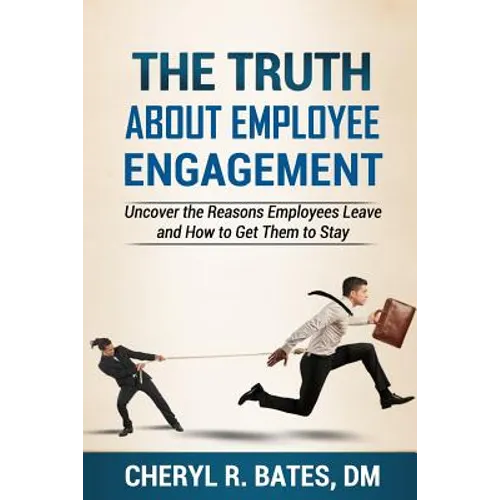 The TRUTH about Employee Engagement: Uncover the Reasons Employees Leave and How to Get Them to Stay - Paperback