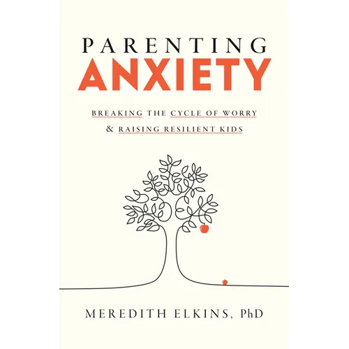 Parenting Anxiety: Breaking the Cycle of Worry and Raising Resilient Kids - Hardcover