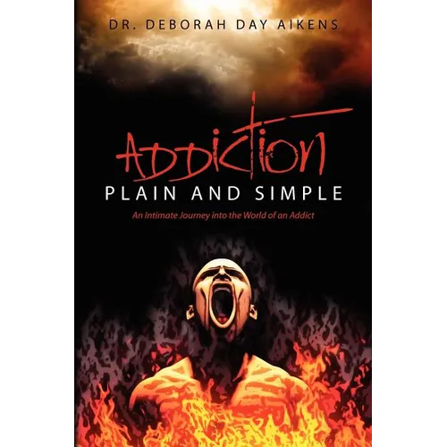 Addiction Plain and Simple: An Intimate Journey into the World of an Addict - Paperback
