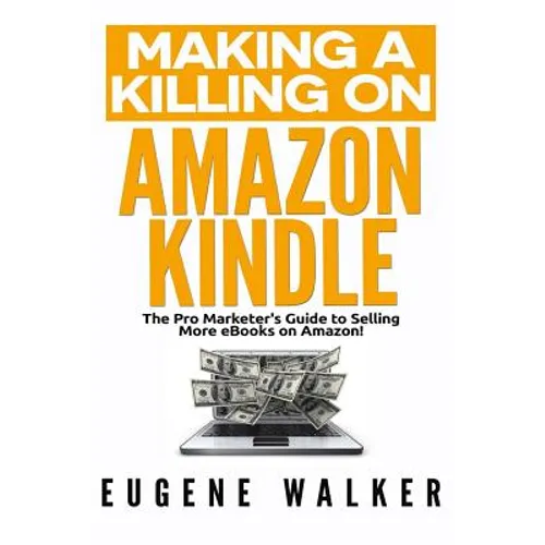 Making a Killing on Amazon Kindle: The Pro Marketer's Guide to Selling More eBooks on Amazon! - Paperback