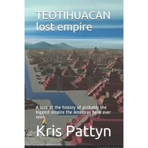 TEOTIHUACAN lost empire: A look at the history of probably the biggest empire the Americas have ever seen. - Paperback