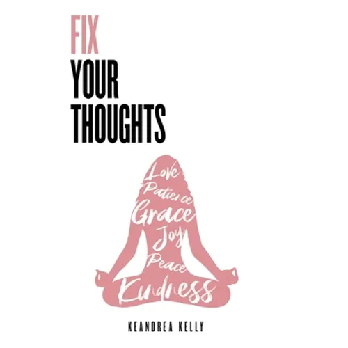 Fix Your Thoughts: Empowering Yourself to Make Peace with the Past, Embrace the Present, and Look Forward to Your Future - Paperback