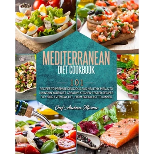 Mediterranean Diet Cookbook: 101 Recipes To Prepare Delicious And Healthy Meals To Maintain Your Diet. Creative Kitchen-Tested Recipes For Your Eve - Paperback
