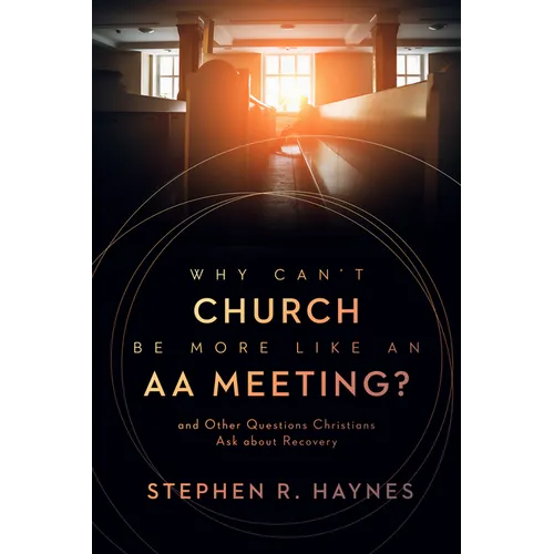 Why Can't Church Be More Like an AA Meeting?: And Other Questions Christians Ask about Recovery - Paperback