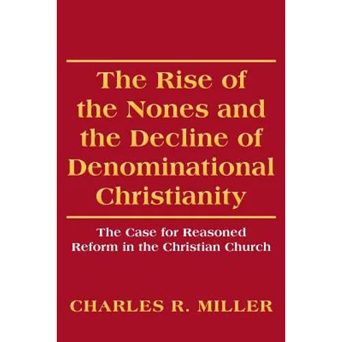 The Rise of the Nones and the Decline of Denominational Christianity: The Case for Reasoned Reform in the Christian Church - Paperback