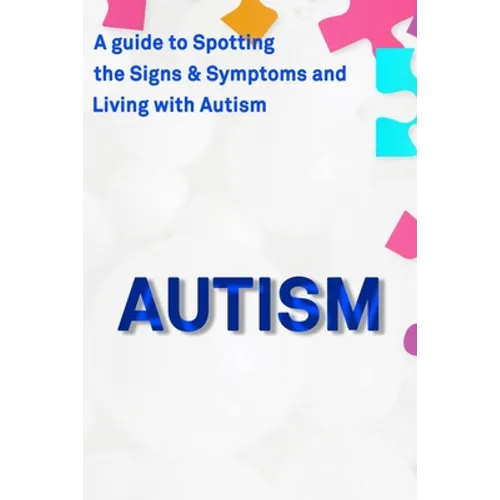 Autism: A Guide to Spotting the Signs and Symptoms and Living with Autism - Paperback
