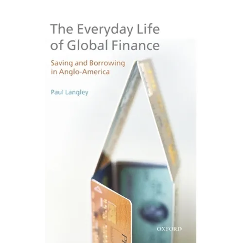 Everyday Life of Global Finance: Saving and Borrowing in Anglo-America - Hardcover