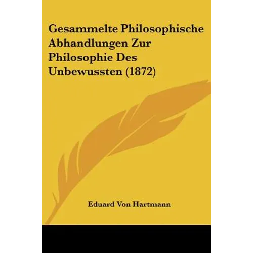 Gesammelte Philosophische Abhandlungen Zur Philosophie Des Unbewussten (1872) - Paperback