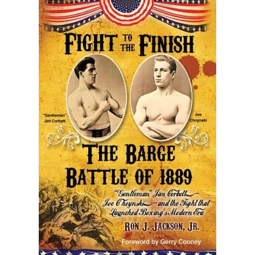 Fight To The Finish: The Battle of the Barge: "Gentleman" Jim Corbett, Joe Choynski, and the Fight that Launched Boxing's Modern Era - Hardcover