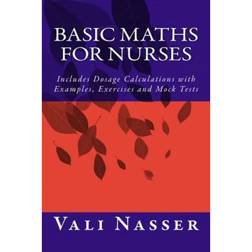 Basic Maths for Nurses: Includes Dosage Calculations with Examples, Exercises and Mock Tests - Paperback