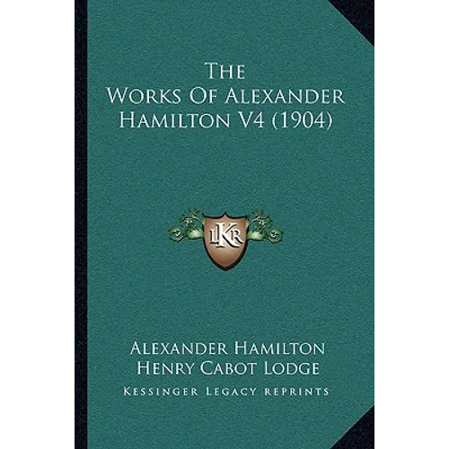 The Works Of Alexander Hamilton V4 (1904) - Paperback