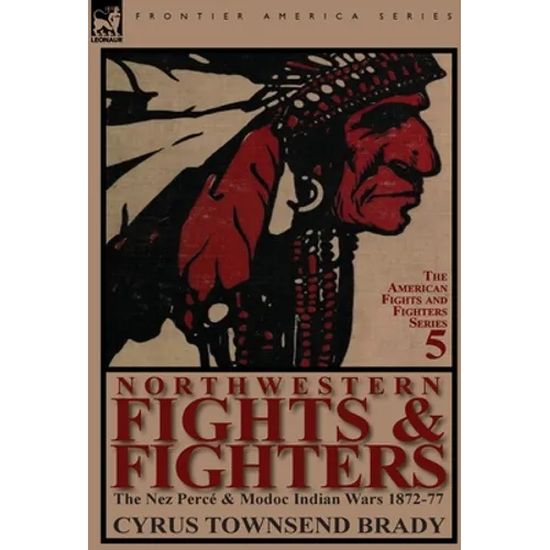 Northwestern Fights & Fighters: The Nez Perc & Modoc Indian Wars 1872-77 - Hardcover
