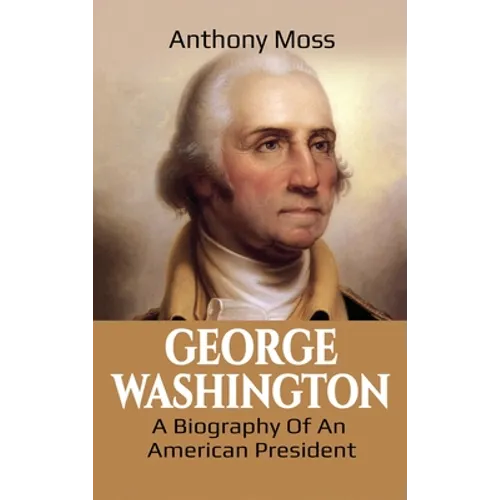 George Washington: A Biography of an American President - Hardcover
