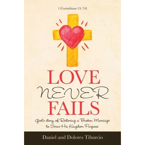 Love Never Fails: God's Story of Restoring a Broken Marriage to Serve His Kingdom Purpose - Paperback