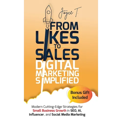 From Likes to Sales - Digital Marketing Simplified: Modern Cutting-Edge Strategies for Small Business Growth in SEO, AI, Influencer, and Social Media - Hardcover