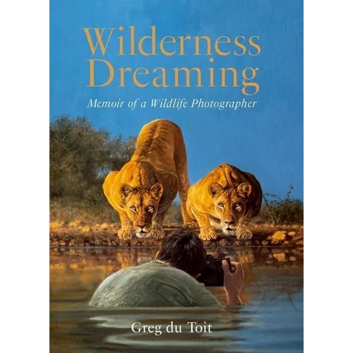 Wilderness Dreaming: Memoir of a Wildlife Photographer - Paperback