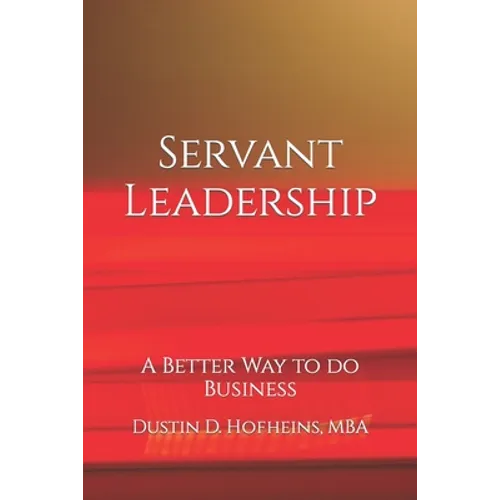 Servant Leadership: A Better Way to do Business - Paperback